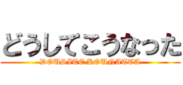 どうしてこうなった (DOUSITE KOUNATTA)
