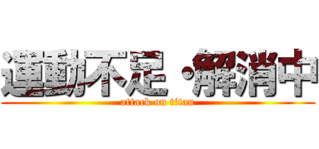 運動不足・解消中 (attack on titan)