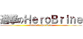 進撃のＨｅｒｏＢｒｉｎｅ (Attack On HeroBrine)
