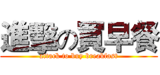 進擊の買早餐 (attack to buy breakfast)