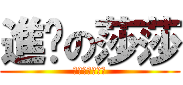 進擊の莎莎 (伯爵喔喔喔喔喔)