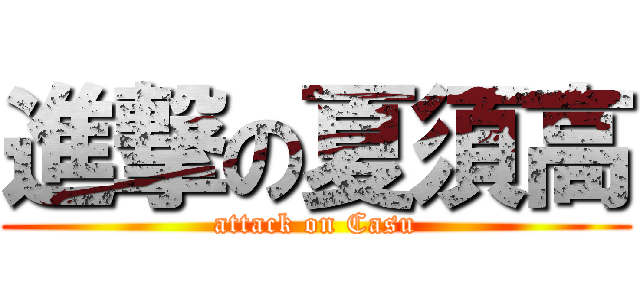 進撃の夏須高 (attack on Casu)