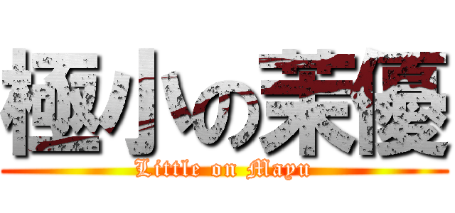 極小の茉優 (Little on Mayu)