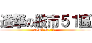 進撃の股市５１區 (attack on titan)