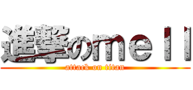 進撃のｍｅｌｌ (attack on titan)