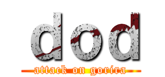 ｄｏｄ (attack on gorira)
