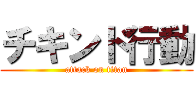 チキンド行動 (attack on titan)