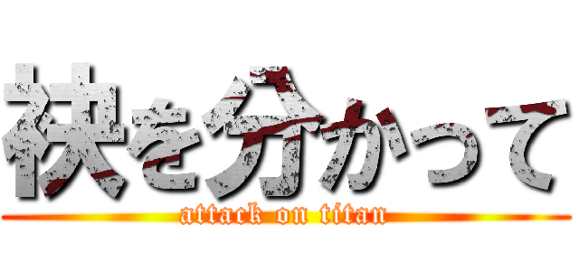 袂を分かって (attack on titan)