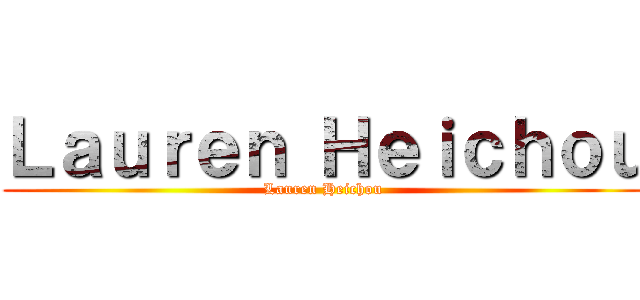 Ｌａｕｒｅｎ Ｈｅｉｃｈｏｕ (Lauren Heichou)