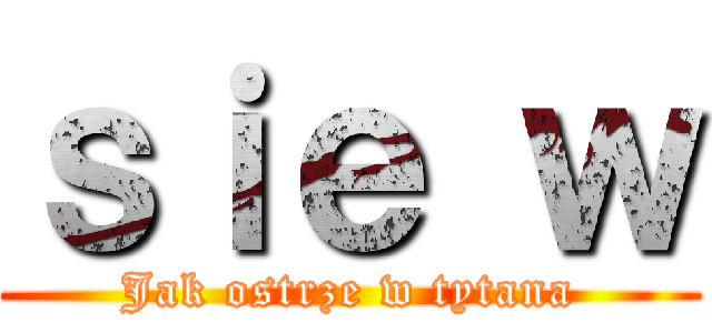 ｓｉｅ ｗ (Jak ostrze w tytana)