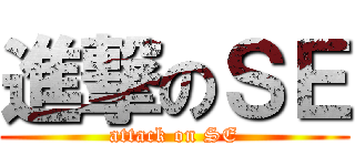 進撃のＳＥ (attack on SE)