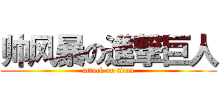 帅风暴の進撃巨人 (attack on titan)