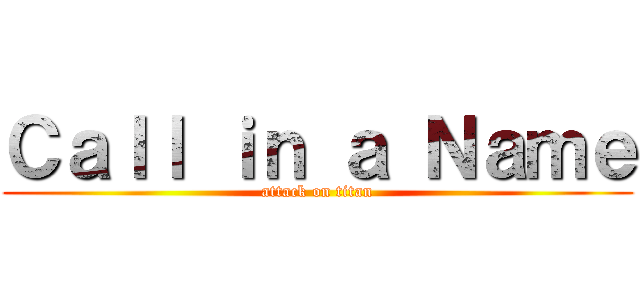 Ｃａｌｌ ｉｎ ａ Ｎａｍｅ (attack on titan)