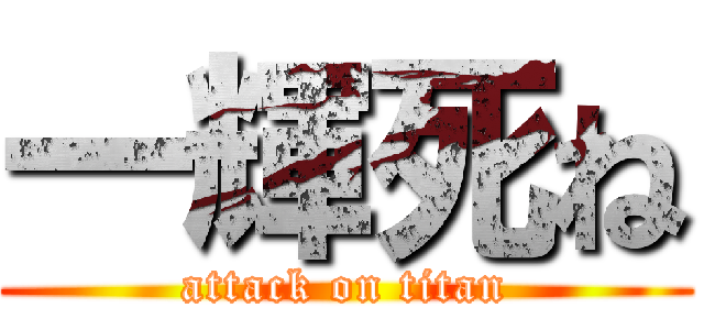 一輝死ね (attack on titan)