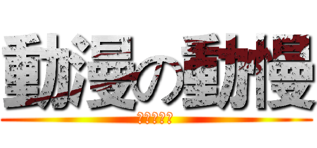 動漫の動慢 (二次元萬歲)