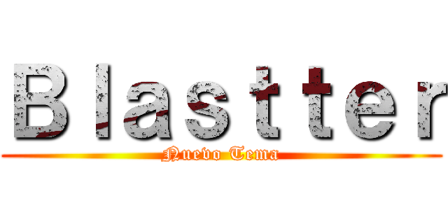 Ｂｌａｓｔｔｅｒ (Nuevo Tema)
