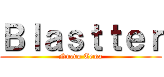 Ｂｌａｓｔｔｅｒ (Nuevo Tema)