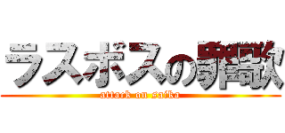 ラスボスの罪歌 (attack on saika)