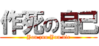 作死の自己 (You zuo You die)
