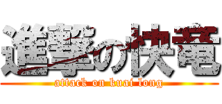 進撃の快竜 (attack on kuai long)