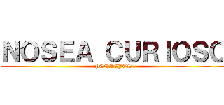 ＮＯＳＥＡ ＣＵＲＩＯＳＯ (PENDEJOS)