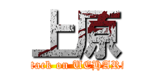 上原 (attack on UEHARA)
