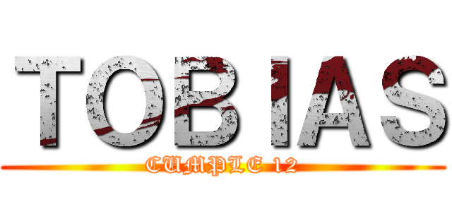 ＴＯＢＩＡＳ (CUMPLE 12)