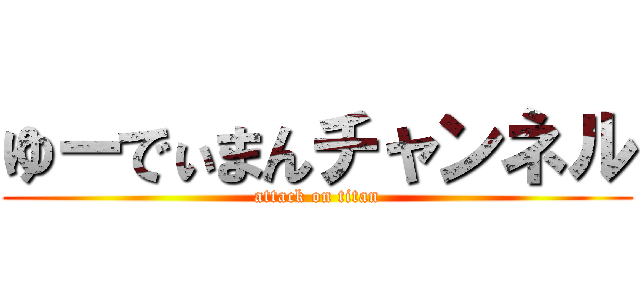 ゆーでぃまんチャンネル (attack on titan)