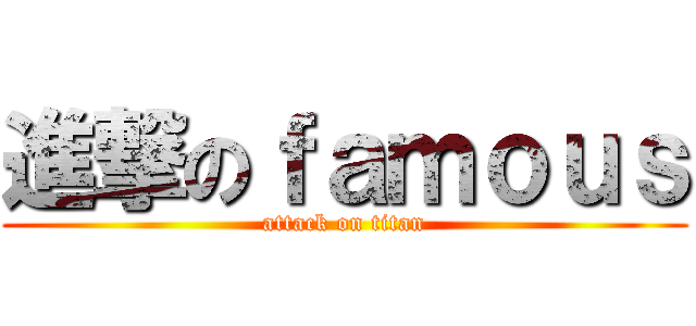 進撃のｆａｍｏｕｓ (attack on titan)