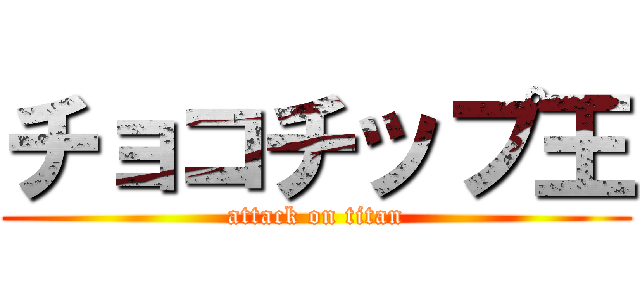 チョコチップ王 (attack on titan)