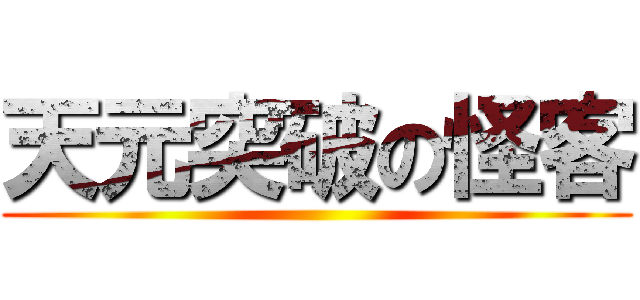 天元突破の怪客 ()