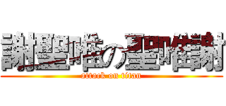 謝聖唯の聖唯謝 (attack on titan)