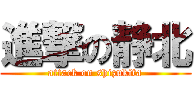 進撃の静北 (attack on shizukita)
