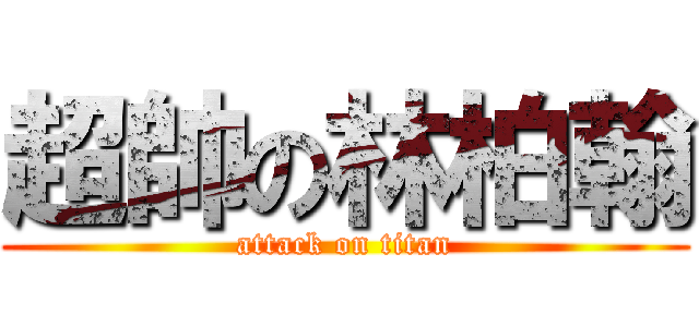 超帥の林柏翰 (attack on titan)