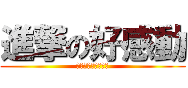 進撃の好感動 (每次翻開都是好感動)