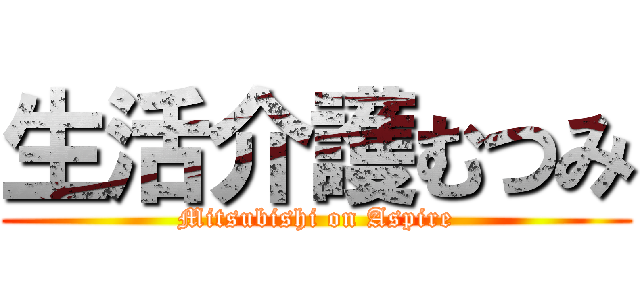 生活介護むつみ (Mitsubishi on Aspire)