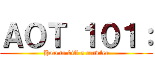 ＡＯＴ １０１： (How to kill a crawler)