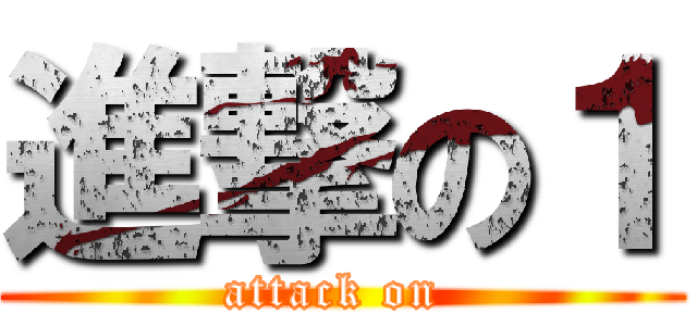 進撃の１ (attack on )