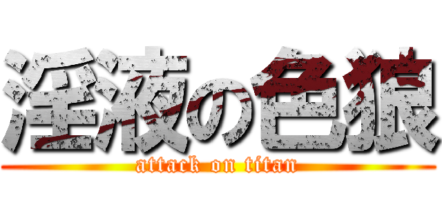 淫液の色狼 (attack on titan)
