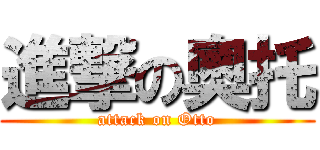 進撃の奧托 (attack on Otto)