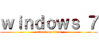 ｗｉｎｄｏｗｓ ７ (attack on titan)