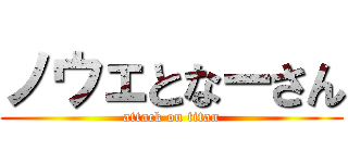 ノウェとなーさん (attack on titan)