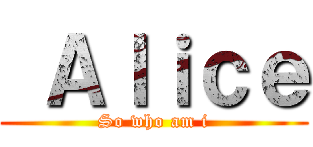  Ａｌｉｃｅ (So who am i)