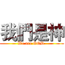 我們是神 (We are GOD )