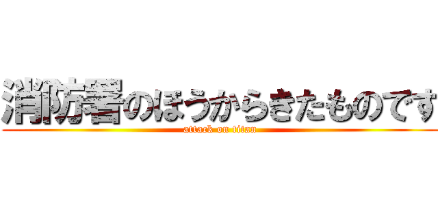 消防署のほうからきたものです (attack on titan)