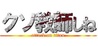 クソ教師しね (attack on titan)