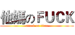 他媽のＦＵＣＫ (attack on titan)