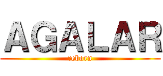 ＡＧＡＬＡＲ (reborn)