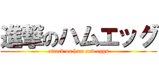 進撃のハムエッグ (attack on ham and eggs)