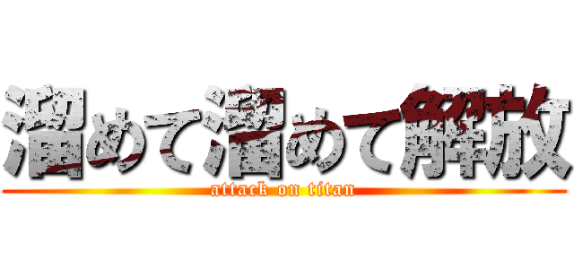 溜めて溜めて解放 (attack on titan)